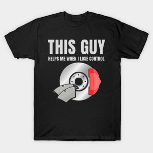 This guy helps me when i lose control T-Shirt